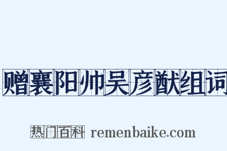 赠襄阳帅吴彦猷组词是什么意思的图片